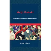 Meiji Kabuki: Japanese Theater Through Foreign Eyes