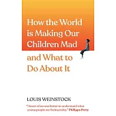 How the World Is Making Our Children Mad and What to Do about It: A Field Guide to Raising Empowered Children and Growing a More Beautiful World