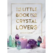 The Little Book for Crystal Lovers: Simple Tips to Make the Most of Your Crystal Collection