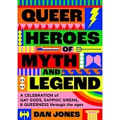 Queer Heroes of Myth and Legend: A Celebration of Gay Gods, Sapphic Sirens