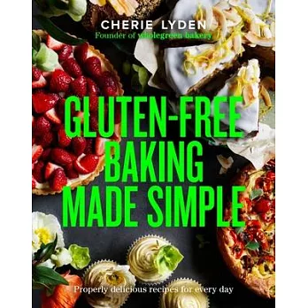 Gluten-Free Baking Made Simple: Properly Delicious Wholegreen Bakery Recipes for Home