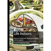 Life Indoors: How Our Homes Are Shaping Our Bodies and Our Planet