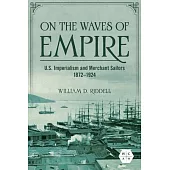 On the Waves of Empire: U.S. Imperialism and Merchant Sailors, 1872-1924