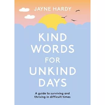 Kind Words for Unkind Days: A Guide to Surviving and Thriving in Difficult Times
