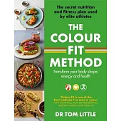 The Colour-Fit Method: The Secret Nutrition and Fitness Plan Used by Elite Athletes That Will Transform Your Body Shape, Energy and Health