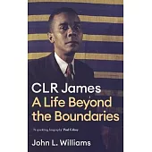 Clr James - Beyond the Boundaries: A Biography