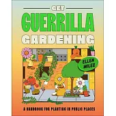Get Guerrilla Gardening: A Field Guide to Planting in Public Places
