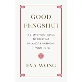 Good Fengshui: A Step-By-Step Guide to Creating Balance and Harmony in Your Home
