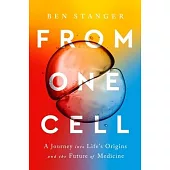 From One Cell: A Journey Into Life’s Origins and the Future of Medicine