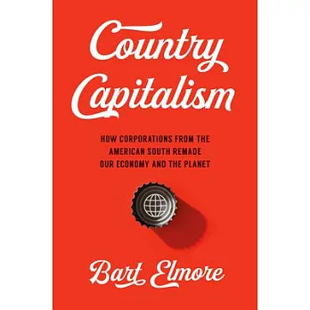 Country Capitalism: How Corporations from the American South Remade Our Economy and the Planet