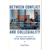 Between Conflict and Collegiality: Palestinian Arabs and Jews in the Israeli Workplace