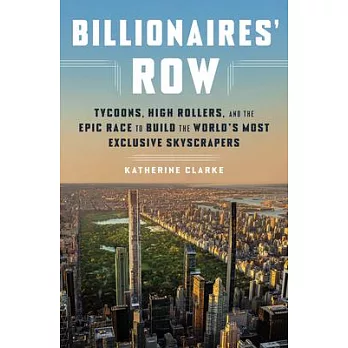 Billionaires’ Row: Tycoons, High Rollers, and the Epic Race to Build the World’s Most Exclusive Skyscrapers