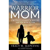 Warrior Mom: A Mother’s Journey in Healing Her Son with Autism