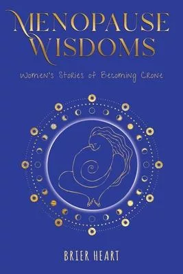 Menopause Wisdoms: Women’s Stories of Becoming Crone