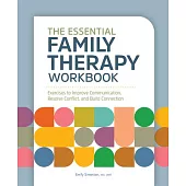 The Essential Family Therapy Workbook: Exercises to Improve Communication, Resolve Conflict, and Build Connection