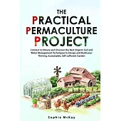 The Practical Permaculture Project: Connect to Nature and Discover the Best Organic Soil and Water Management Techniques to Design and Build your Thri