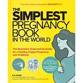 The Simplest Pregnancy Book in the World: The Illustrated, Grab-And-Do Guide for a Healthy, Happy Pregnancy and Childbirth