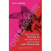 Outrageous!: The Story of Section 28 and Britain’s Battle for Lgbt Education