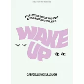 Wake Up - Teen Girls’ Bible Study Book: Stop Hitting Snooze and Start Living Radically for Jesus