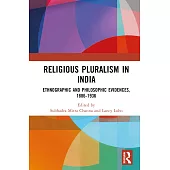 Religious Pluralism in India: Ethnographic and Philosophic Evidences, 1886-1936