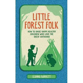 Little Forest Folk: How to Raise Happy, Healthy Children Who Love the Great Outdoors