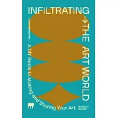 Infiltrating the Art World: A DIY Guide to Making and Sharing Your Art