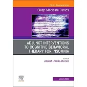 Adjunct Interventions to Cognitive Behavioral Therapy for Insomnia, an Issue of Sleep Medicine Clinics: Volume 18-1