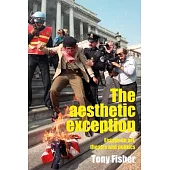 The Aesthetic Exception: Essays on Art, Theatre and Politics