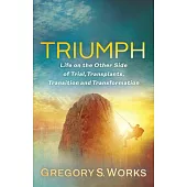 Triumph: Life on the Other Side of Trial, Transplants, Transition, and Transformation