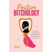 Positive Bitchology: A Guide to Positive Manifestation, Radical Self Love, and Growth