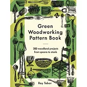Green Woodworking Pattern Book: 300 Woodland Projects from Spoons to Stools