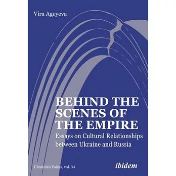 Behind the Scenes of the Empire: Essays on Cultural Relationships Between Ukraine and Russia