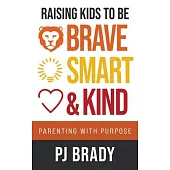 Raising Kids to be Brave, Smart, and Kind: Parenting with Purpose