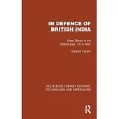 In Defence of British India: Great Britain in the Middle East, 1775-1842