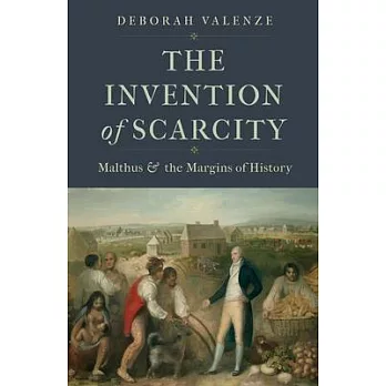 The invention of scarcity : Malthus and the margins of history The invention of scarcity : Malthus and the margins of history
