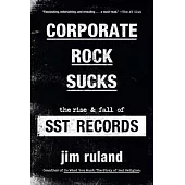 Corporate Rock Sucks: The Rise and Fall of Sst Records