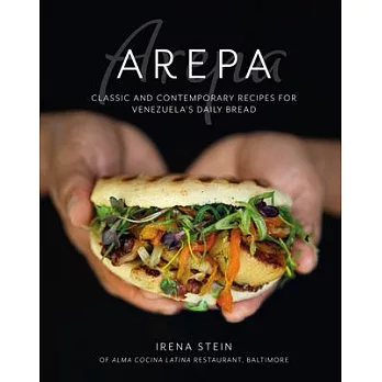 The Arepa: Classic & Contemporary Recipes for Venezuela’s Daily Bread