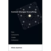Context Changes Everything: How Constraints Create Coherence
