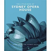 The Little Book of Sydney Opera House: Tales from the Iconic Sails