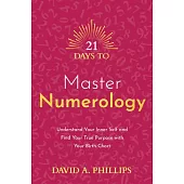 21 Days to Master Numerology: Understand Your Inner Self and Find Your True Purpose with Your Birth Chart