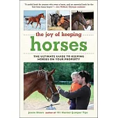 The Joy of Keeping Horses: The Ultimate Guide to Keeping Horses on Your Property