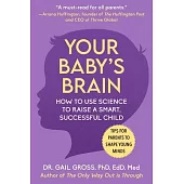 Your Baby’s Brain: How to Use Science to Raise a Smart, Successful Child--Tips for Parents to Shape Young Minds