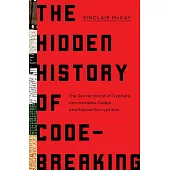 The Hidden History of Code Breaking: The Secret World of Cyphers, Uncrackable Codes, and Elusive Encryptions