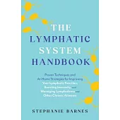 The Lymphatic System Handbook: Proven Techniques and At-Home Strategies for Improving Your Lymphatic Function, Boosting Immunity, and Managing Lymphe