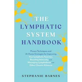 The Lymphatic System Handbook: Proven Techniques and At-Home Strategies for Improving Your Lymphatic Function, Boosting Immunity, and Managing Lymphe