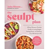The Sculpt Plan: A Busy Woman’s Flexible Guide to Losing Weight, Feeling Great, and Shifting Your Mindset for Life