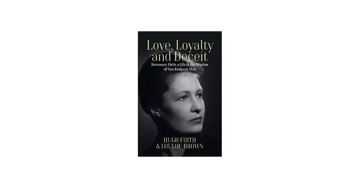Love, Loyalty and Deceit: Rosemary Firth, a Life in the Shadow of Two Eminent Men | 拾書所
