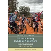 Arizona Family Outdoor Adventure: An All-Ages Guide to Hiking, Camping, and Getting Outside