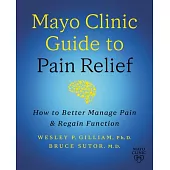 Mayo Clinic on Pain Relief, 3rd Edition: How to Reduce Chronic Pain and Regain Function