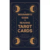 Beginner’s Guide to Reading Tarot Cards - A Helpful Guide for Anybody with an Interest in Reading Cards